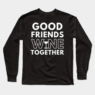 Good Friends Wine Together. Funny Wine Lover Saying Long Sleeve T-Shirt